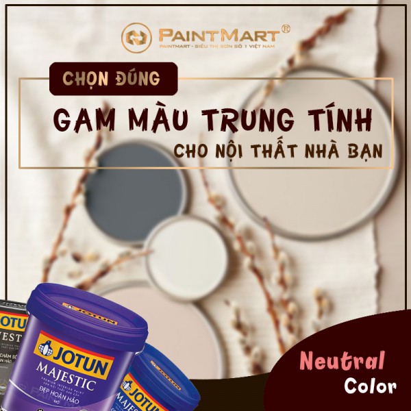 Chọn đúng gam màu trung tính cho nội thất nhà bạn từ sơn Jotun