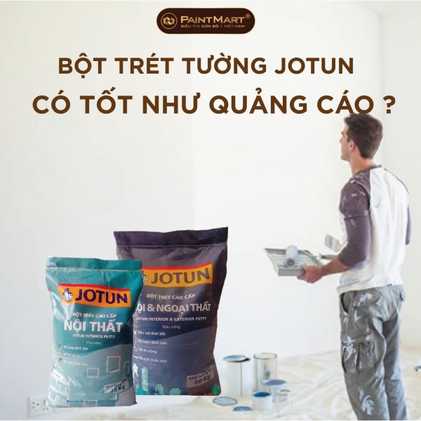 Bột (bả) trét tường Jotun có thật sự tốt như quảng cáo ?