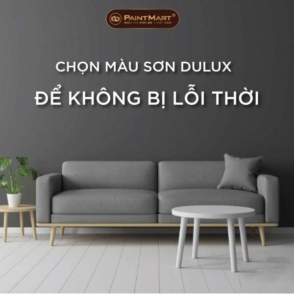 Nên chọn màu sơn dulux trong nhà như nào để không bị lỗi thời ?