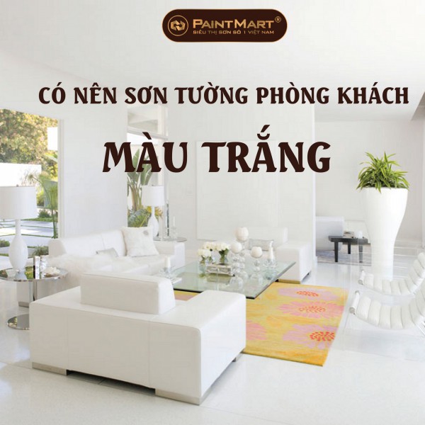 Có nên sơn tường phòng khách màu trắng hay không ?