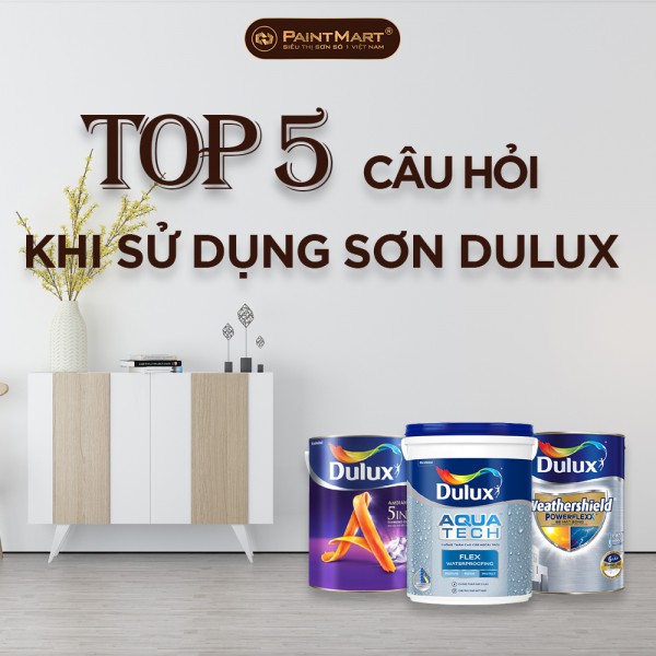 Top 5 câu hỏi phổ biến nhất khi sử dụng sơn dulux 