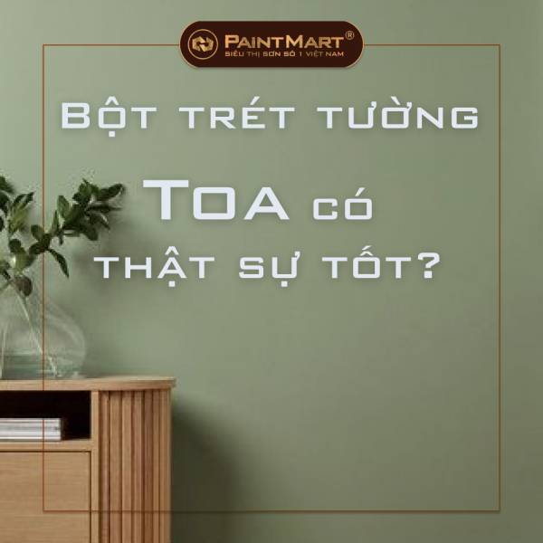 Bột ( bả ) trét tường Toa có thật sự tốt như quảng cáo Bột ( bả ) trét tường Toa có thật sự tốt như quảng cáo