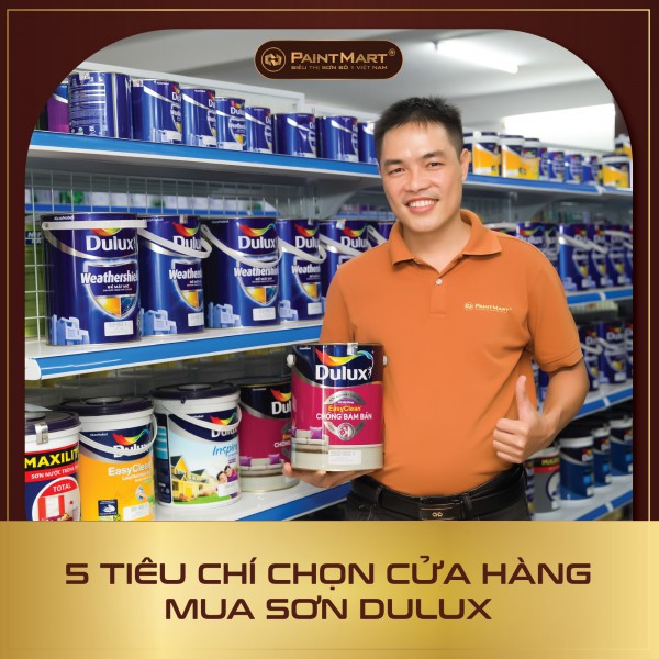5 Tiêu chí bạn cần phải biết để chọn cửa hàng sơn Dulux uy tín