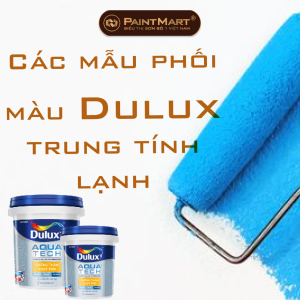 Gam màu trung tính lạnh gồm những màu gì? Các mẫu phối màu trung tính lạnh đẹp thuộc bảng màu sơn Dulux.