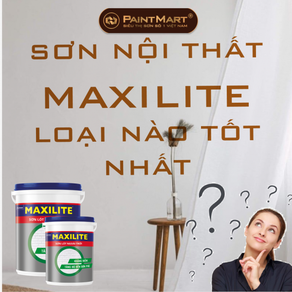 SƠN MAXILITE NỘI THẤT LOẠI NÀO TỐT NHẤT