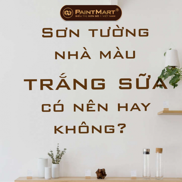 Sơn tường nhà màu trắng sữa có nên hay không? Gợi ý mã màu sơn trắng sữa từ hãng Dulux và Jotun