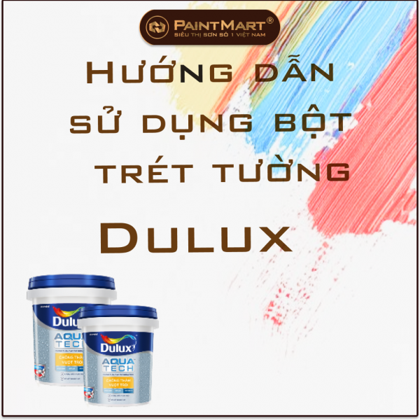 Sử dụng bộ trét tường Dulux như thế nào cho đúng cách? Hướng dẫn sử dụng và bảo quản bột  trét tường Dulux