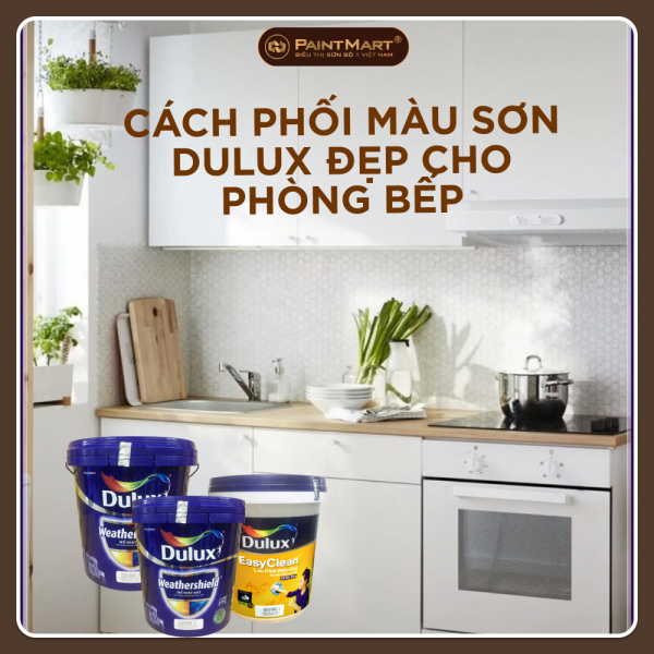 Cách phối màu sơn Dulux đẹp cho phòng bếp