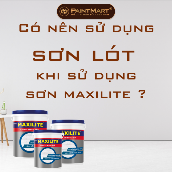 Sử dụng sơn phủ maxilite có cần dùng sơn lót ?