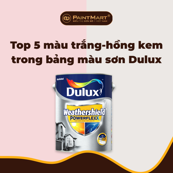 Top 5 màu sơn trắng kem - hồng kem đẹp nhất trên bảng màu sơn dulux 