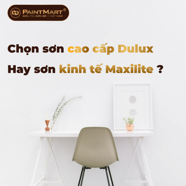 Sơn Maxilite và sơn Dulux: Nên sử dụng dòng sơn nào để phù hợp với điều kiện kinh tế của bạn? 